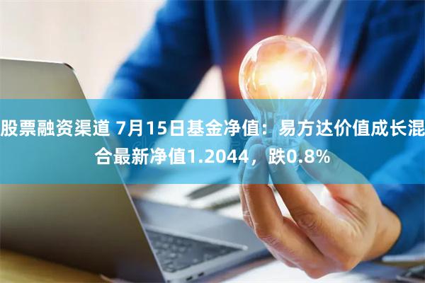 股票融资渠道 7月15日基金净值：易方达价值成长混合最新净值1.2044，跌0.8%