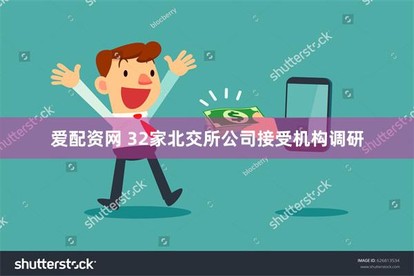 爱配资网 32家北交所公司接受机构调研