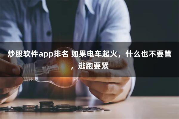 炒股软件app排名 如果电车起火，什么也不要管，逃跑要紧