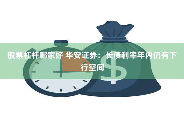 股票杠杆哪家好 华安证券：长债利率年内仍有下行空间