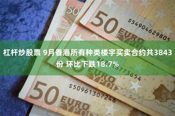 杠杆炒股票 9月香港所有种类楼宇买卖合约共3843份 环比下跌18.7%