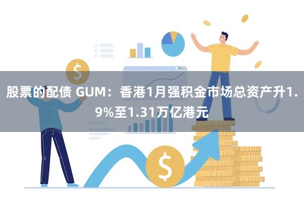 股票的配债 GUM：香港1月强积金市场总资产升1.9%至1.31万亿港元